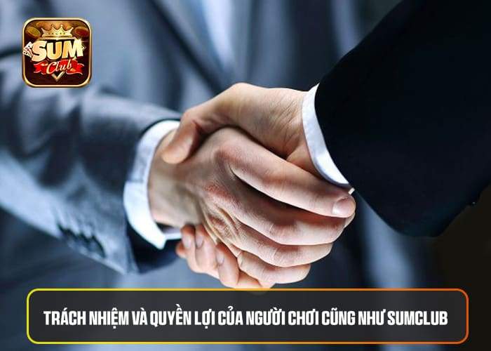 Quyền lợi và trách nhiệm giữa người chơi và Sumclub Quyền lợi và trách nhiệm giữa người chơi và Sumclub