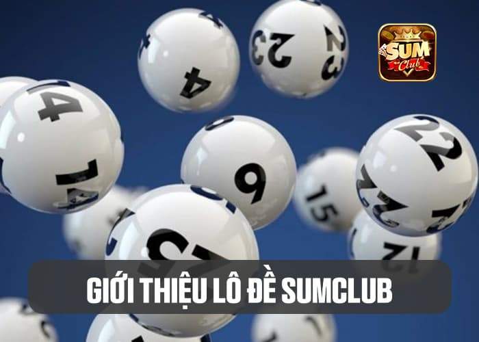 Giới thiệu Lô Đề Sumclub Giới thiệu Lô Đề Sumclub